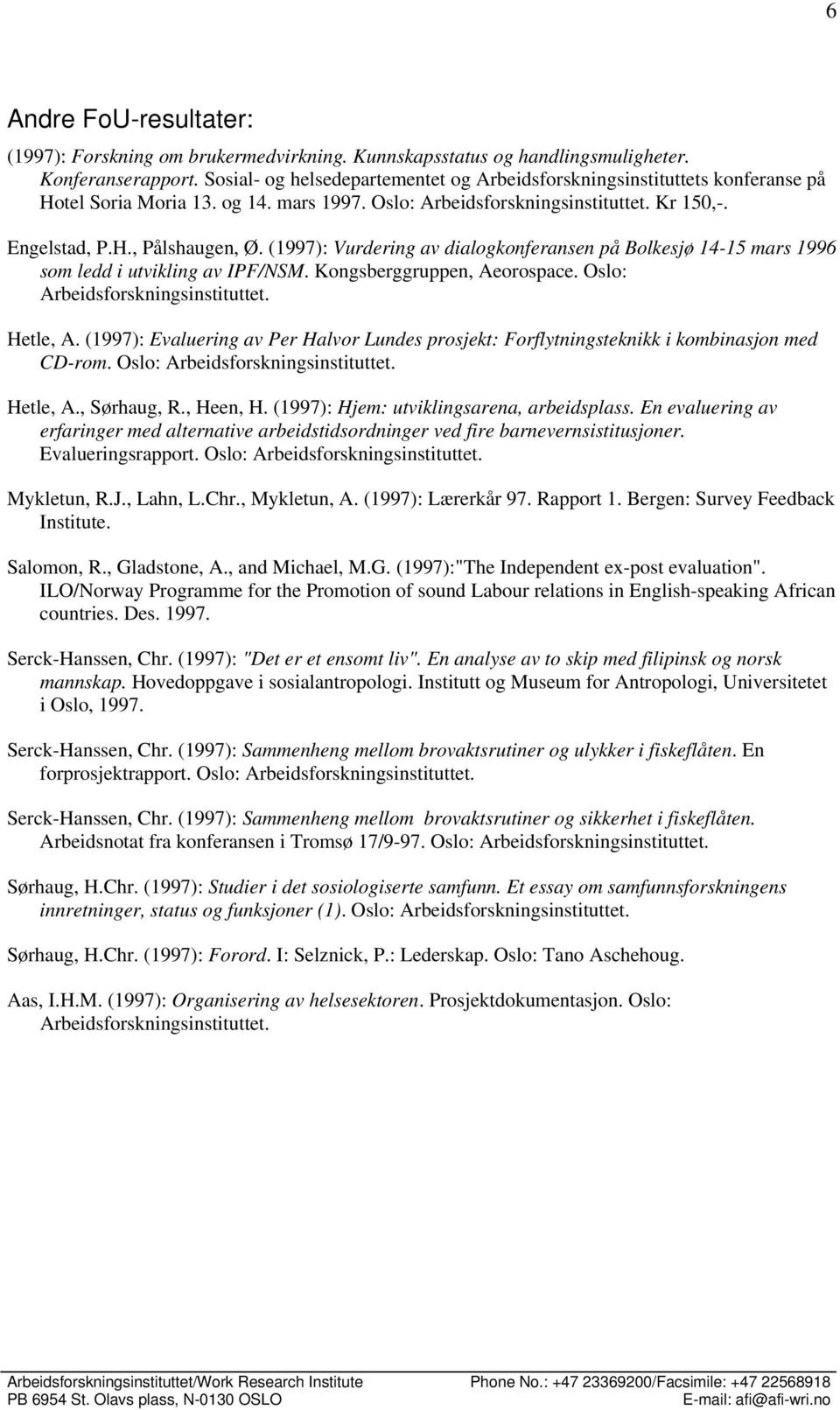 (1997): Vurdering av dialogkonferansen på Bolkesjø 14-15 mars 1996 som ledd i utvikling av IPF/NSM. Kongsberggruppen, Aeorospace. Oslo: Arbeidsforskningsinstituttet. Hetle, A.