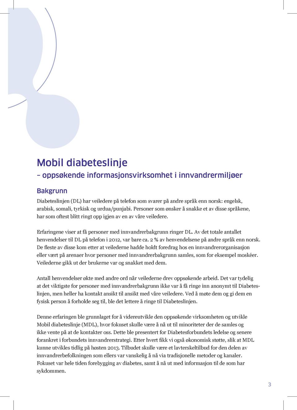 Av det totale antallet henvendelser til DL på telefon i 2012, var bare ca. 2 % av henvendelsene på andre språk enn norsk.