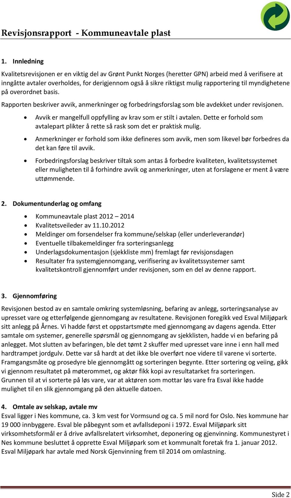 til myndighetene på overordnet basis. Rapporten beskriver avvik, anmerkninger og forbedringsforslag som ble avdekket under revisjonen. Avvik er mangelfull oppfylling av krav som er stilt i avtalen.