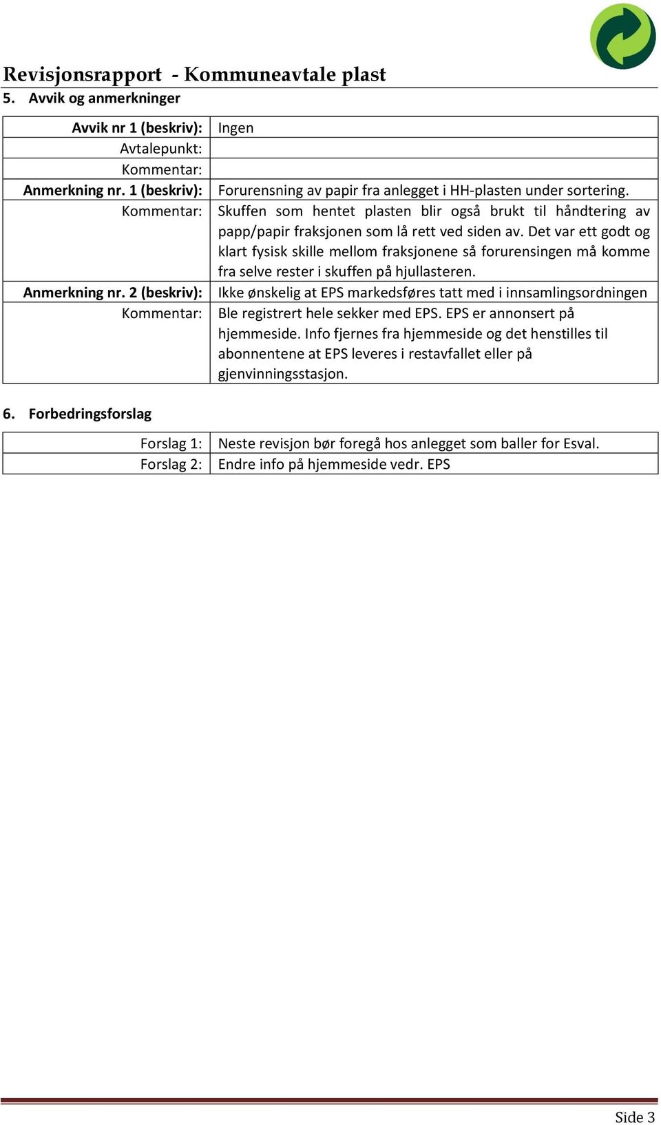 Det var ett godt og klart fysisk skille mellom fraksjonene så forurensingen må komme fra selve rester i skuffen på hjullasteren.