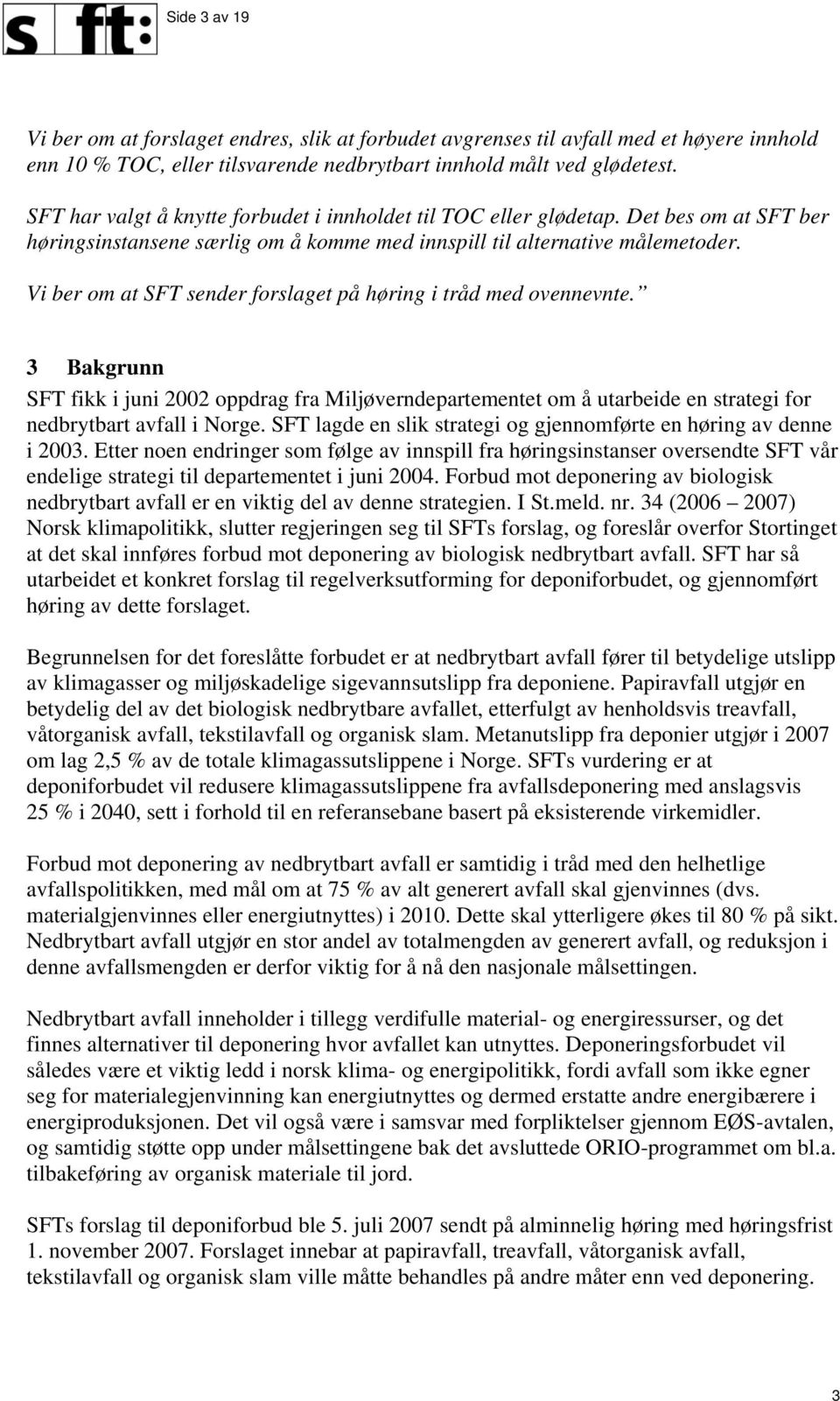 Vi ber om at SFT sender forslaget på høring i tråd med ovennevnte. 3 Bakgrunn SFT fikk i juni 2002 oppdrag fra Miljøverndepartementet om å utarbeide en strategi for nedbrytbart avfall i Norge.