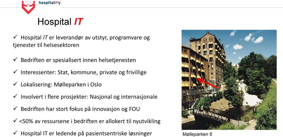 Oslo Involvert i flere prosjekter: Nasjonal og internasjonale Bedriften har stort fokus på innovasjon og FOU <50%