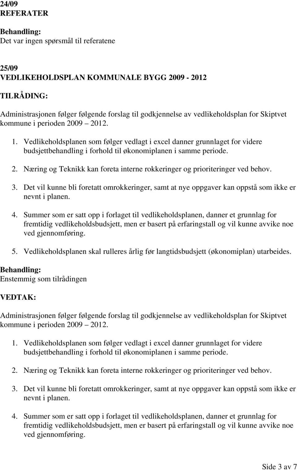 3. Det vil kunne bli foretatt omrokkeringer, samt at nye oppgaver kan oppstå som ikke er nevnt i planen. 4.