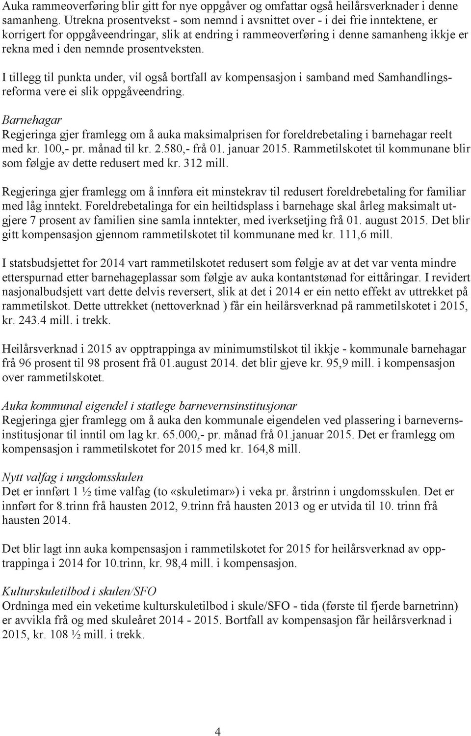 prosentveksten. I tillegg til punkta under, vil også bortfall av kompensasjon i samband med Samhandlingsreforma vere ei slik oppgåveendring.