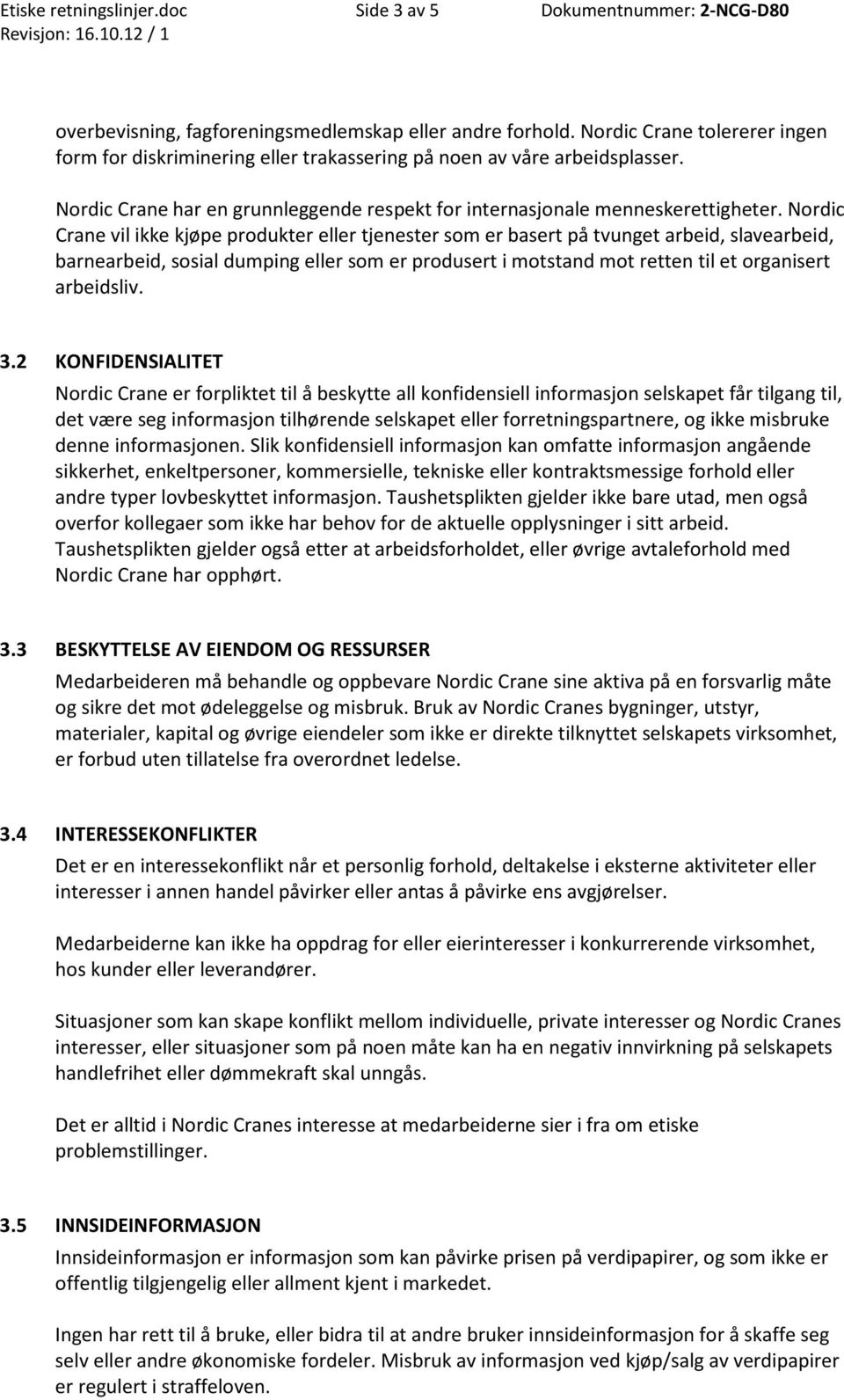 Nordic Crane vil ikke kjøpe produkter eller tjenester som er basert på tvunget arbeid, slavearbeid, barnearbeid, sosial dumping eller som er produsert i motstand mot retten til et organisert