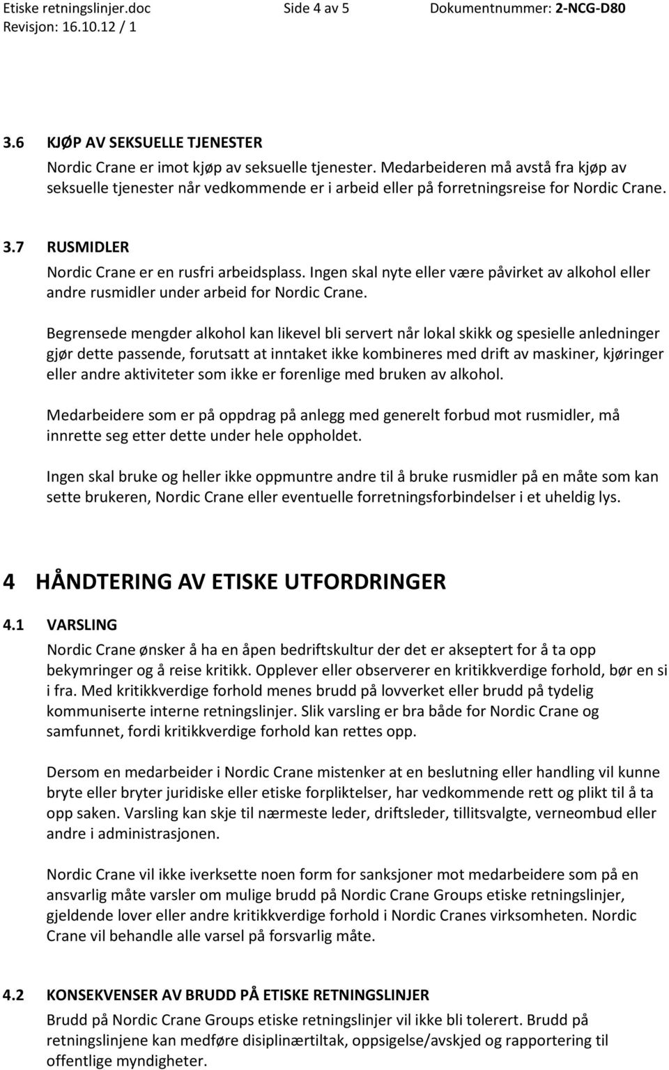 Ingen skal nyte eller være påvirket av alkohol eller andre rusmidler under arbeid for Nordic Crane.