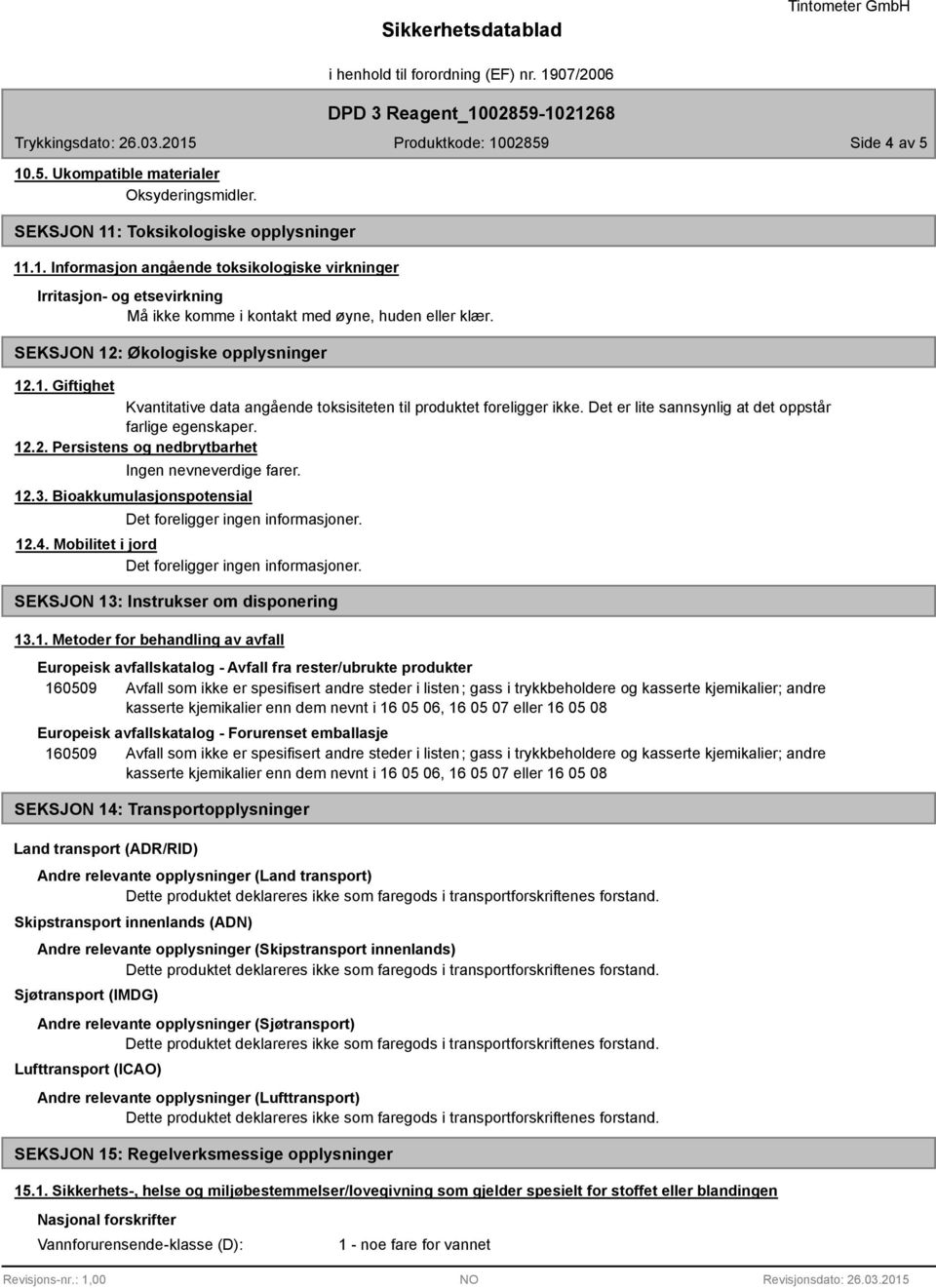 12.3. Bioakkumulasjonspotensial Det foreligger ingen informasjoner. 12.4. Mobilitet i jord Det foreligger ingen informasjoner. SEKSJON 13: Instrukser om disponering 13.1. Metoder for behandling av