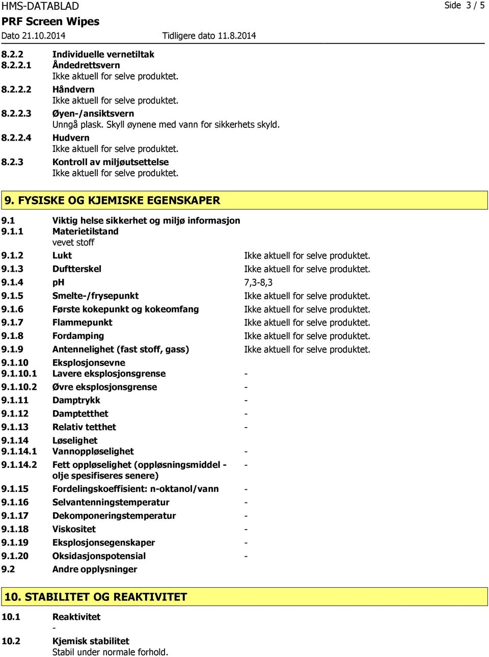 1.7 Flammepunkt 9.1.8 Fordamping 9.1.9 Antennelighet (fast stoff, gass) 9.1.10 Eksplosjonsevne 9.1.10.1 Lavere eksplosjonsgrense 9.1.10.2 Øvre eksplosjonsgrense 9.1.11 Damptrykk 9.1.12 Damptetthet 9.