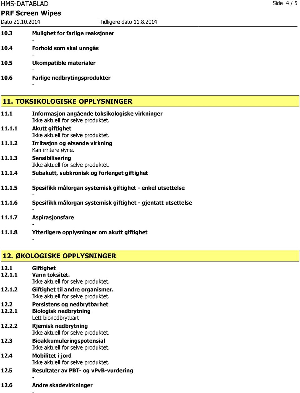 1.5 Spesifikk målorgan systemisk giftighet enkel utsettelse 11.1.6 Spesifikk målorgan systemisk giftighet gjentatt utsettelse 11.1.7 Aspirasjonsfare 11.1.8 Ytterligere opplysninger om akutt giftighet 12.