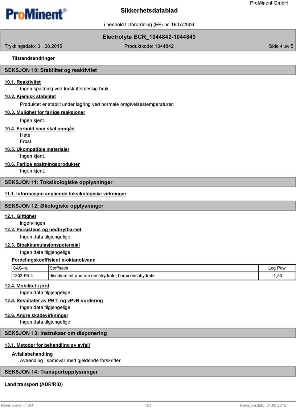 Ukompatible materialer 10.6. Farlige spaltningsprodukter SEKSJON 11: Toksikologiske opplysninger 11.1. Informasjon angående toksikologiske virkninger SEKSJON 12: Økologiske opplysninger 12.1. Giftighet 12.