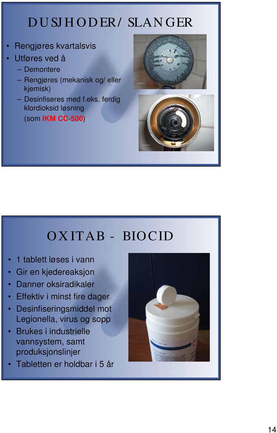 ferdig klordioksid løsning (som IKM CC-500) OXITAB - BIOCID 1 tablett løses i vann Gir en kjedereaksjon
