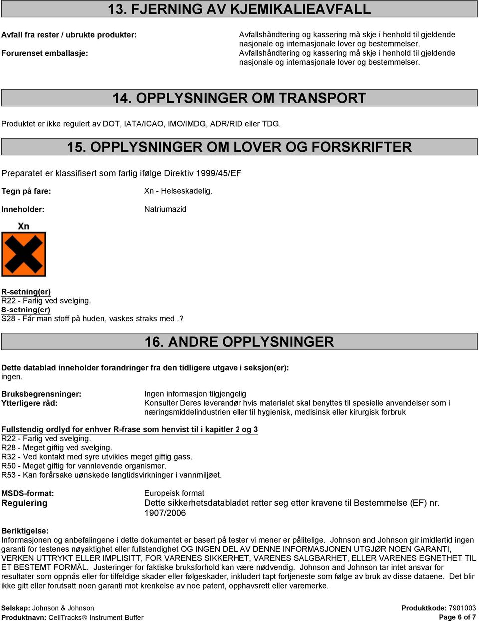 OPPLYSNINGER OM TRANSPORT Produktet er ikke regulert av DOT, IATA/ICAO, IMO/IMDG, ADR/RID eller TDG. 15.