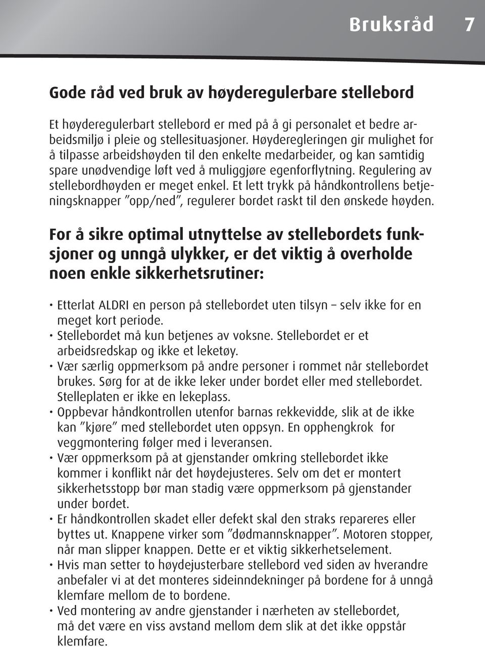 Regulering av stellebordhøyden er meget enkel. Et lett trykk på håndkontrollens betjeningsknapper opp/ned, regulerer bordet raskt til den ønskede høyden.