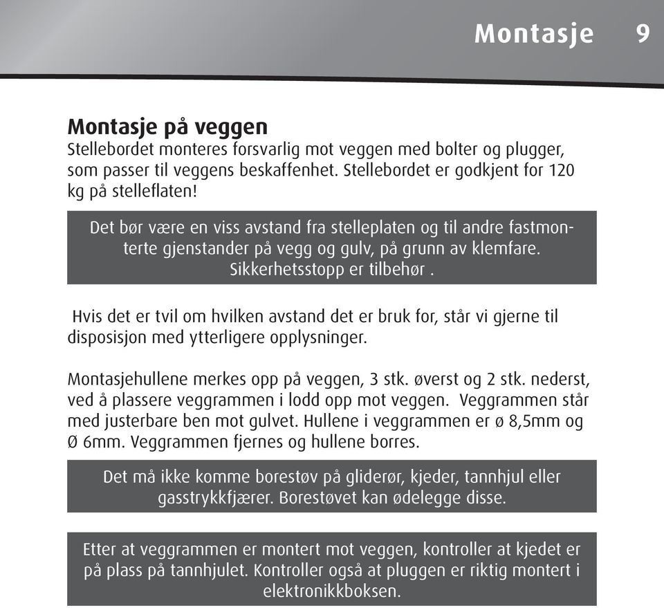 Hvis det er tvil om hvilken avstand det er bruk for, står vi gjerne til disposisjon med ytterligere opplysninger. Montasjehullene merkes opp på veggen, 3 stk. øverst og 2 stk.