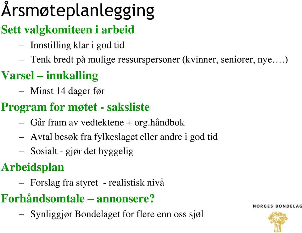 ) Varsel innkalling Minst 14 dager før Program for møtet - saksliste Går fram av vedtektene + org.