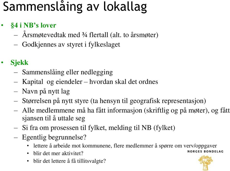 Størrelsen på nytt styre (ta hensyn til geografisk representasjon) Alle medlemmene må ha fått informasjon (skriftlig og på møter), og fått sjansen