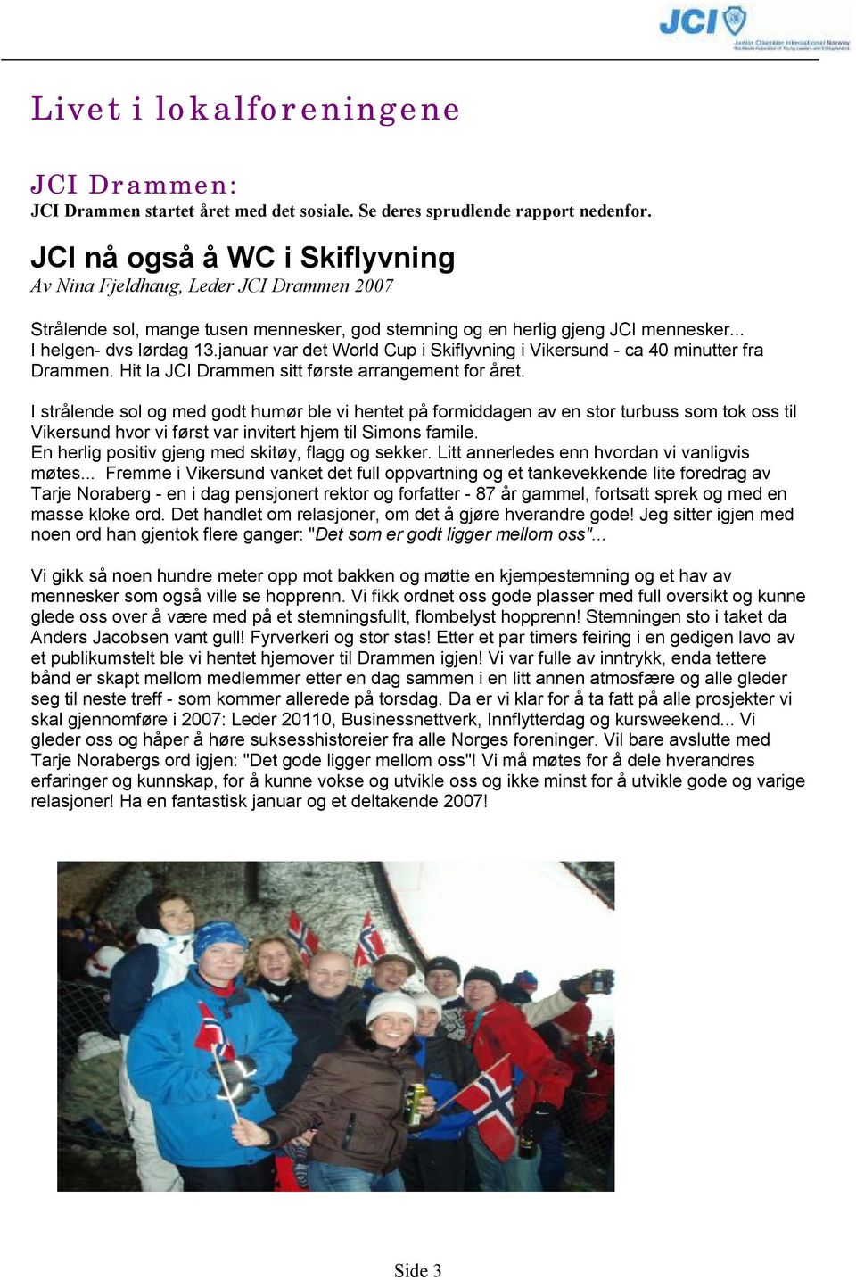 januar var det World Cup i Skiflyvning i Vikersund - ca 40 minutter fra Drammen. Hit la JCI Drammen sitt første arrangement for året.