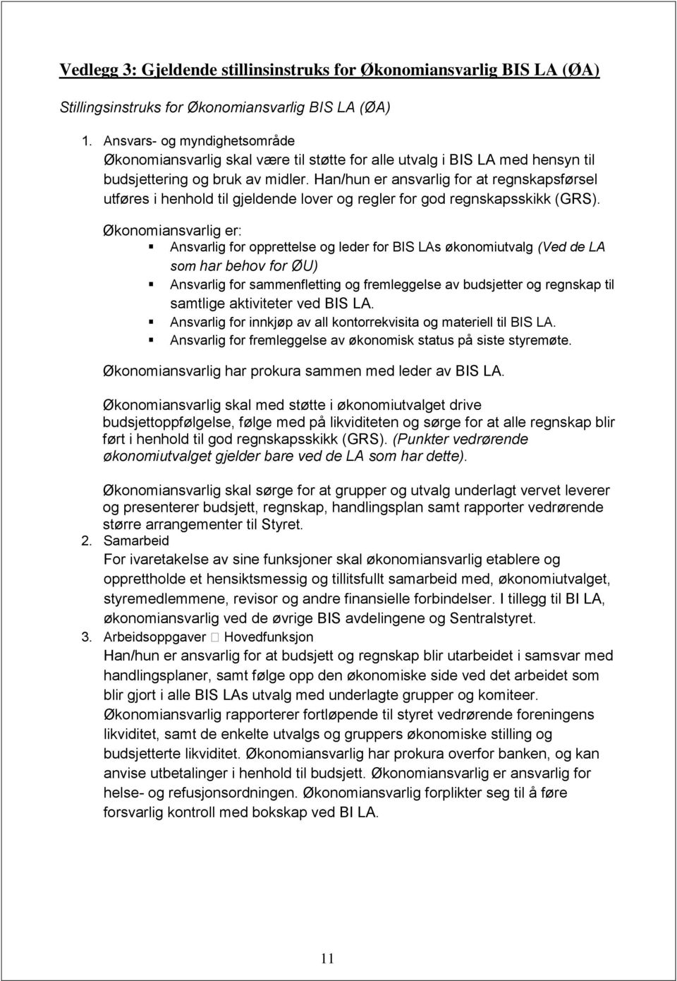 Han/hun er ansvarlig for at regnskapsførsel utføres i henhold til gjeldende lover og regler for god regnskapsskikk (GRS).