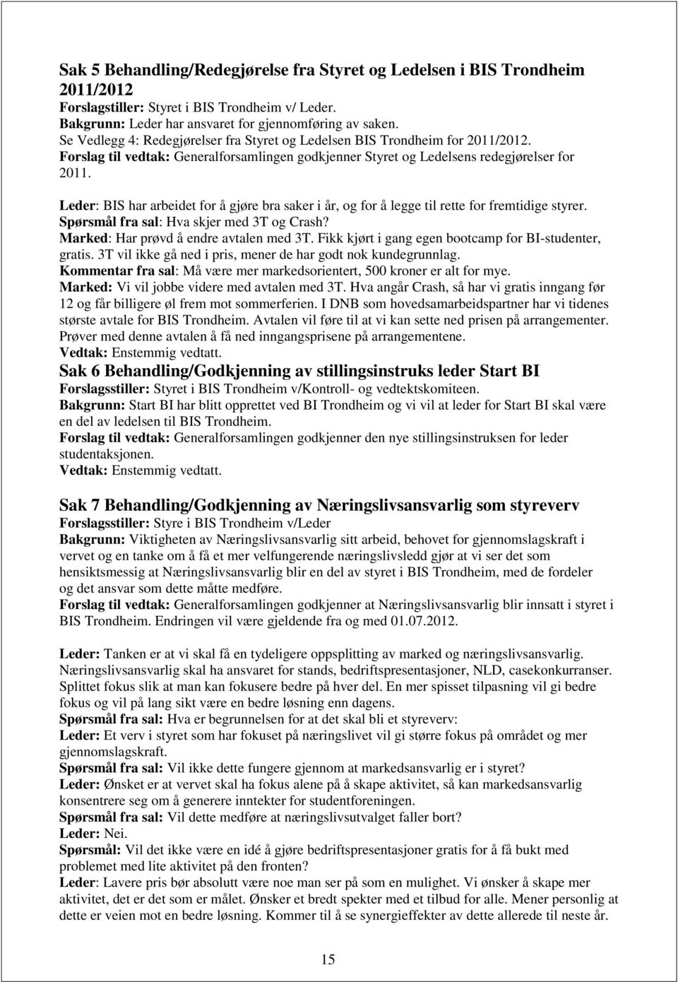 Leder: BIS har arbeidet for å gjøre bra saker i år, og for å legge til rette for fremtidige styrer. Spørsmål fra sal: Hva skjer med 3T og Crash? Marked: Har prøvd å endre avtalen med 3T.