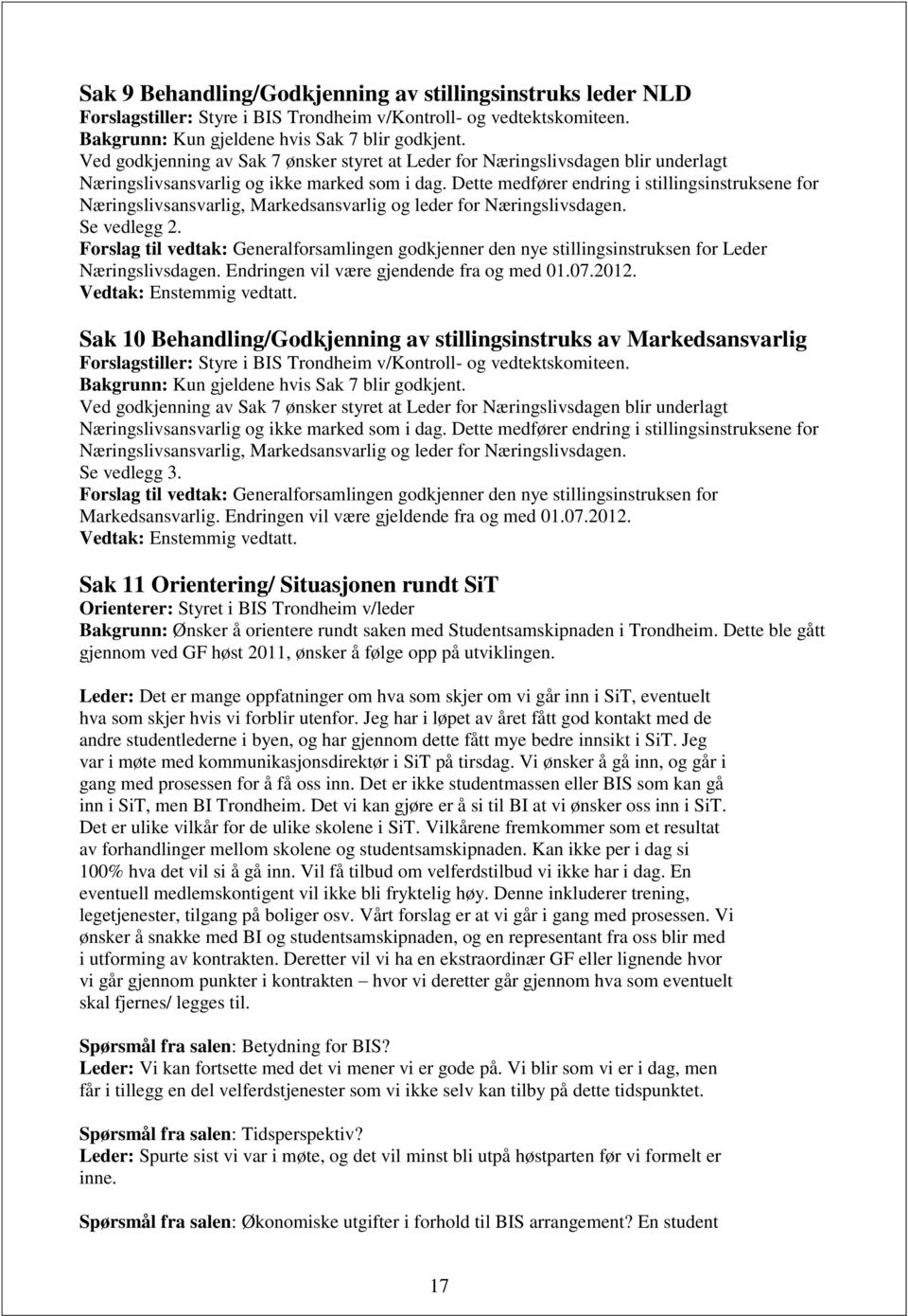 Dette medfører endring i stillingsinstruksene for Næringslivsansvarlig, Markedsansvarlig og leder for Næringslivsdagen. Se vedlegg 2.