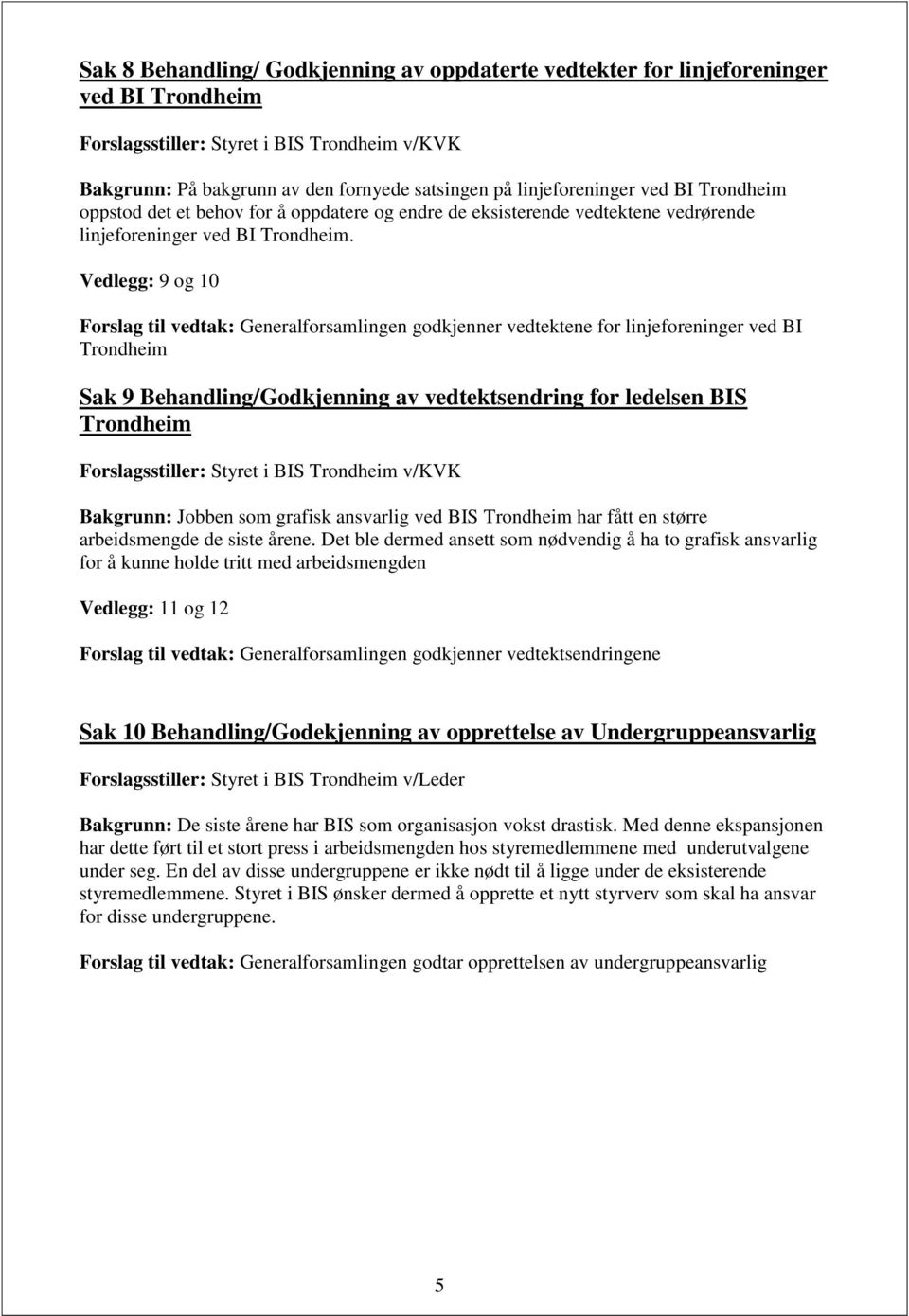 Vedlegg: 9 og 10 Forslag til vedtak: Generalforsamlingen godkjenner vedtektene for linjeforeninger ved BI Trondheim Sak 9 Behandling/Godkjenning av vedtektsendring for ledelsen BIS Trondheim