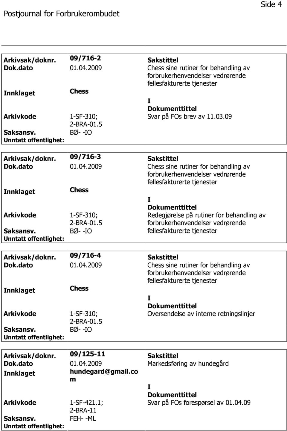 2009 Chess sine rutiner for behandling av nnklaget Chess 1-SF-310; BØ- -O Redegjørelse på rutiner for behandling av Arkivsak/doknr. 09/716-4 Sakstittel Dok.dato 01.04.