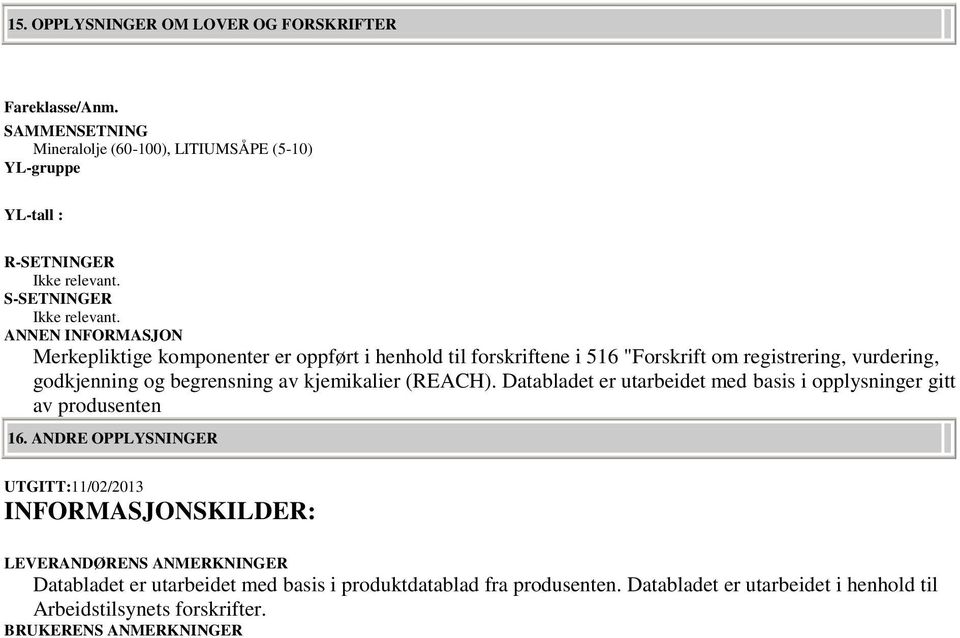 ANNEN INFORMASJON Merkepliktige komponenter er oppført i henhold til forskriftene i 516 "Forskrift om registrering, vurdering, godkjenning og begrensning av kjemikalier