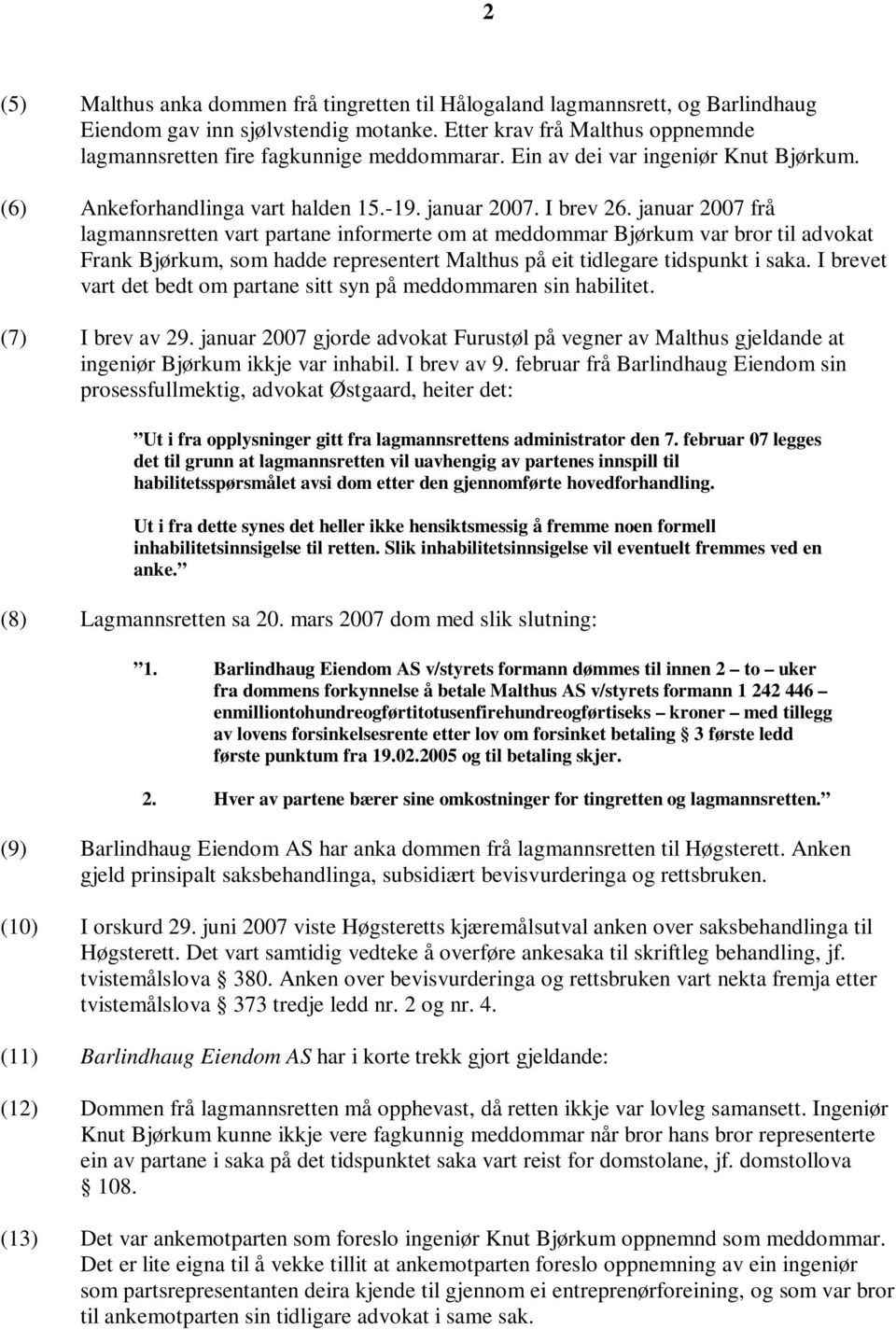 januar 2007 frå lagmannsretten vart partane informerte om at meddommar Bjørkum var bror til advokat Frank Bjørkum, som hadde representert Malthus på eit tidlegare tidspunkt i saka.