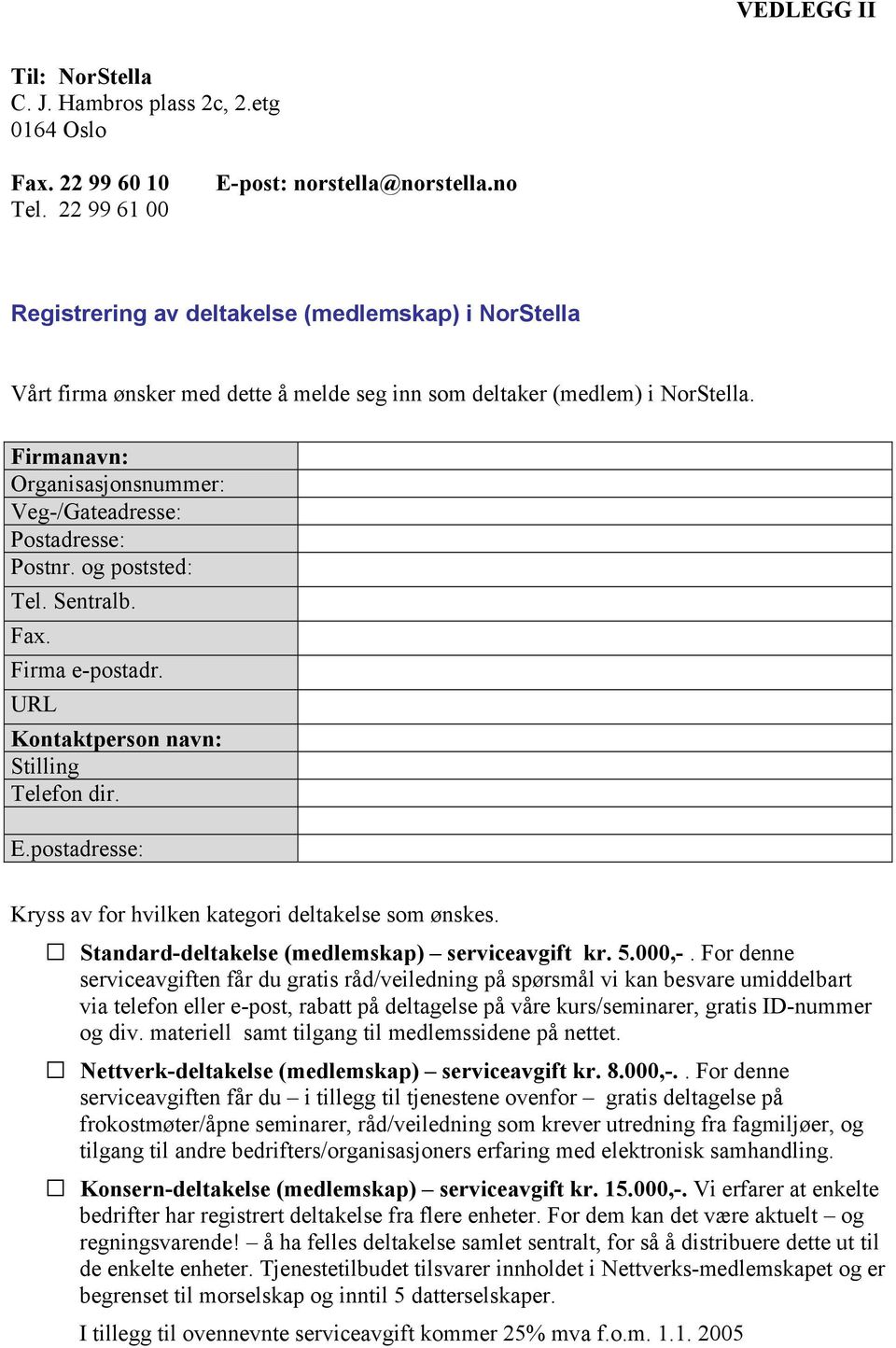 Firmanavn: Organisasjonsnummer: Veg-/Gateadresse: Postadresse: Postnr. og poststed: Tel. Sentralb. Fax. Firma e-postadr. URL Kontaktperson navn: Stilling Telefon dir. E.