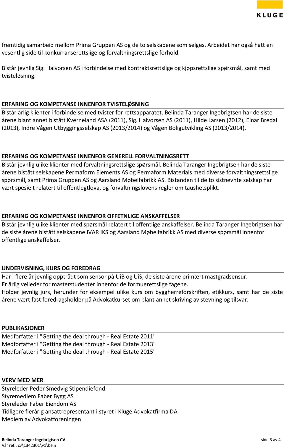 ERFARING OG KOMPETANSE INNENFOR TVISTELØSNING Bistår årlig klienter i forbindelse med tvister for rettsapparatet.