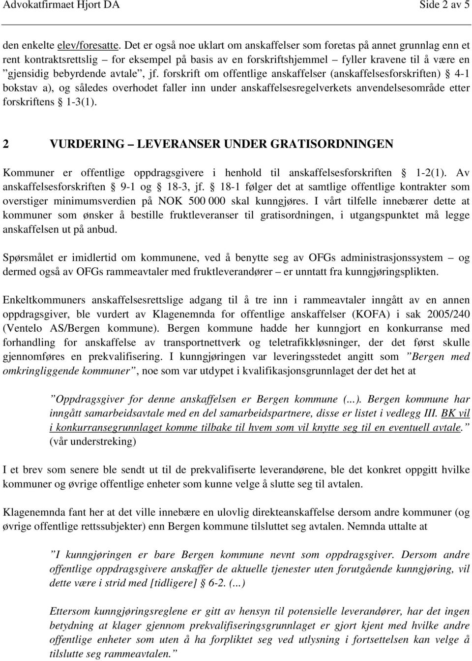 avtale, jf. forskrift om offentlige anskaffelser (anskaffelsesforskriften) 4-1 bokstav a), og således overhodet faller inn under anskaffelsesregelverkets anvendelsesområde etter forskriftens 1-3(1).