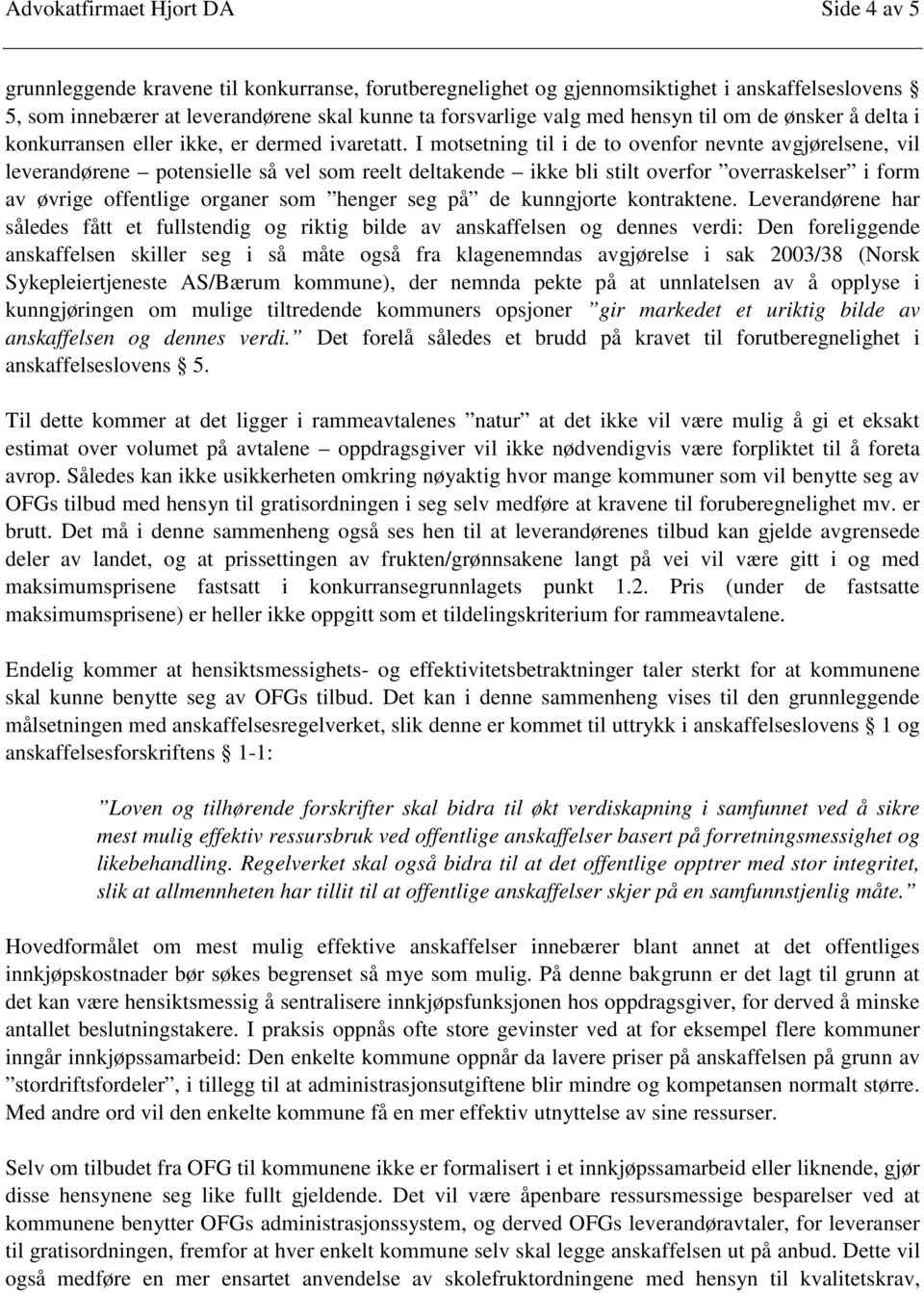 I motsetning til i de to ovenfor nevnte avgjørelsene, vil leverandørene potensielle så vel som reelt deltakende ikke bli stilt overfor overraskelser i form av øvrige offentlige organer som henger seg