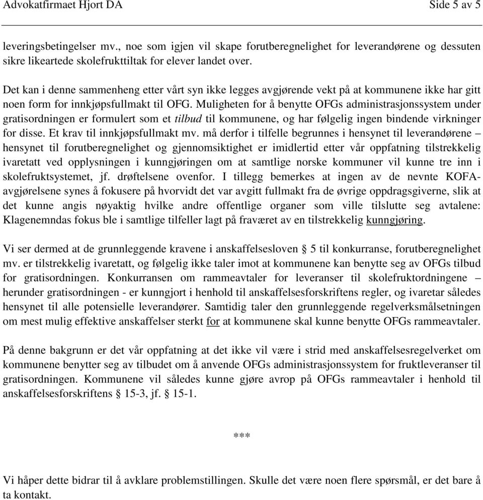 Muligheten for å benytte OFGs administrasjonssystem under gratisordningen er formulert som et tilbud til kommunene, og har følgelig ingen bindende virkninger for disse.