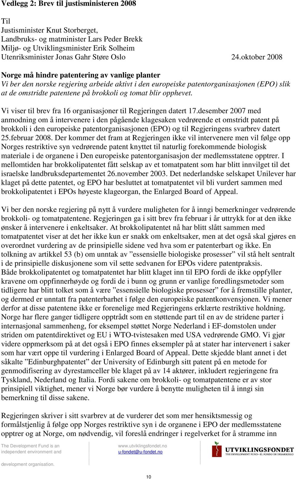 oktober 2008 Norge må hindre patentering av vanlige planter Vi ber den norske regjering arbeide aktivt i den europeiske patentorganisasjonen (EPO) slik at de omstridte patentene på brokkoli og tomat