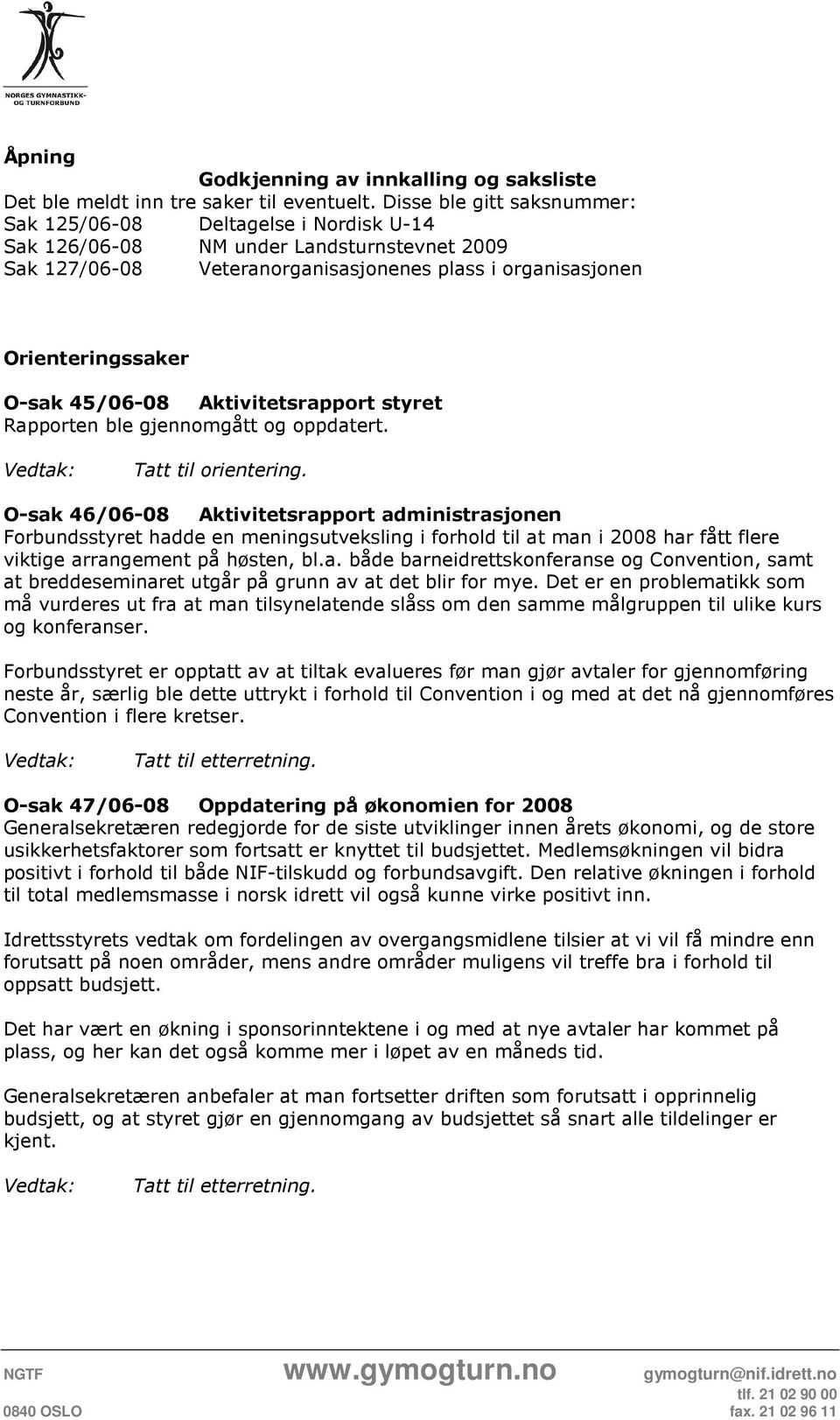 45/06-08 Aktivitetsrapport styret Rapporten ble gjennomgått og oppdatert. Tatt til orientering.