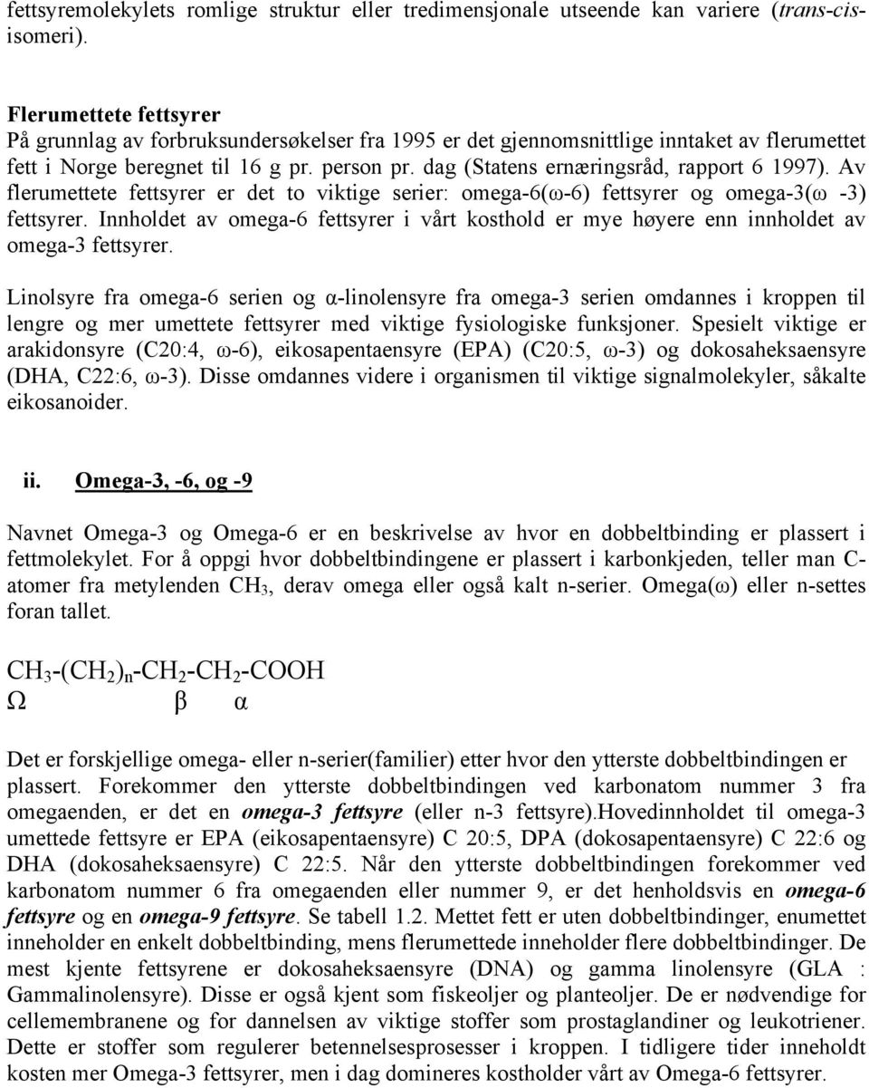 dag (Statens ernæringsråd, rapport 6 1997). Av flerumettete fettsyrer er det to viktige serier: omega-6(ω-6) fettsyrer og omega-3(ω -3) fettsyrer.