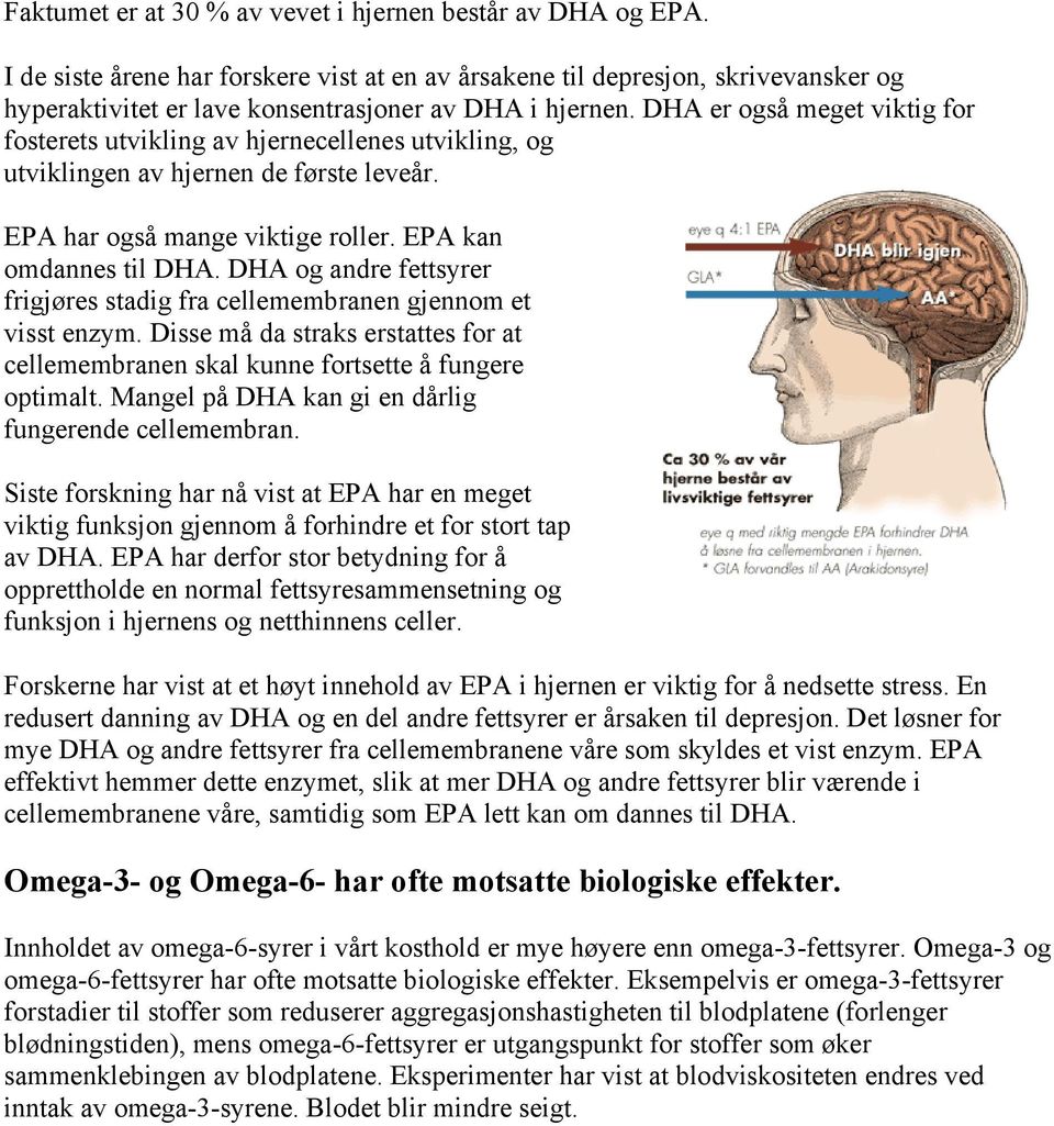 DHA er også meget viktig for fosterets utvikling av hjernecellenes utvikling, og utviklingen av hjernen de første leveår. EPA har også mange viktige roller. EPA kan omdannes til DHA.