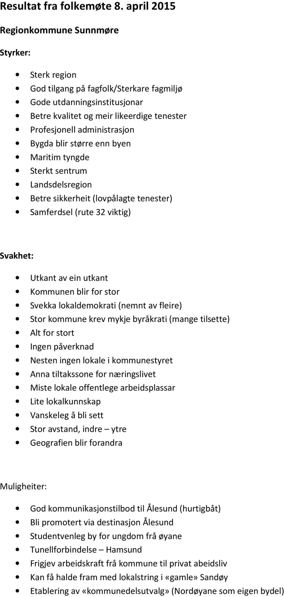 Bygda blir større enn byen Maritim tyngde Sterkt sentrum Landsdelsregion Betre sikkerheit (lovpålagte tenester) Samferdsel (rute 32 viktig) Svakhet: Utkant av ein utkant Kommunen blir for stor Svekka