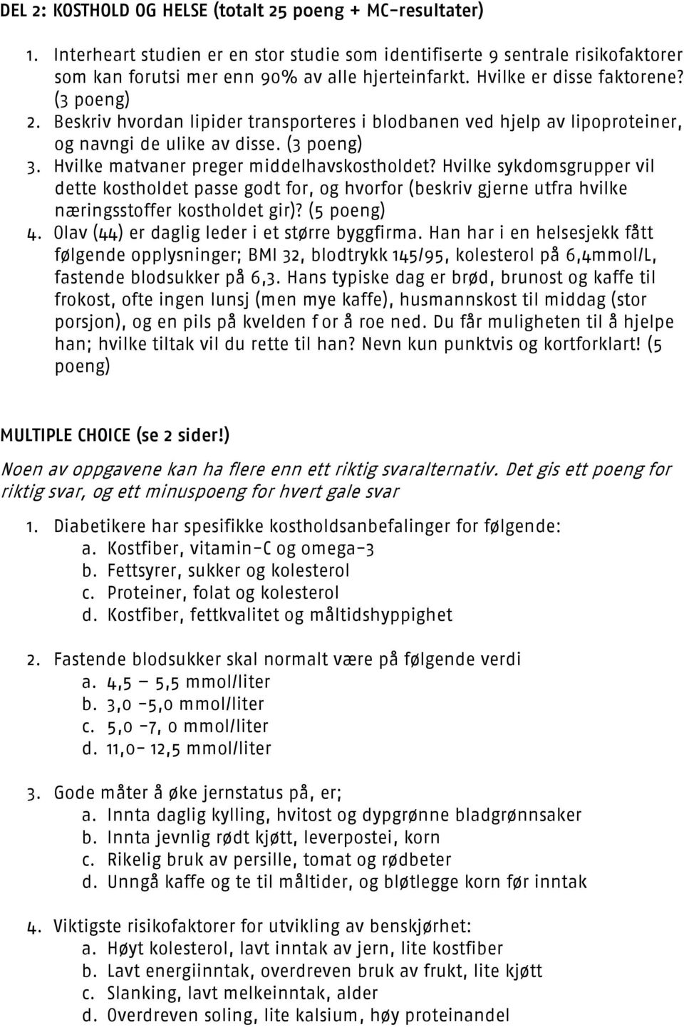 Hvilke matvaner preger middelhavskostholdet? Hvilke sykdomsgrupper vil dette kostholdet passe godt for, og hvorfor (beskriv gjerne utfra hvilke næringsstoffer kostholdet gir)? (5 poeng) 4.