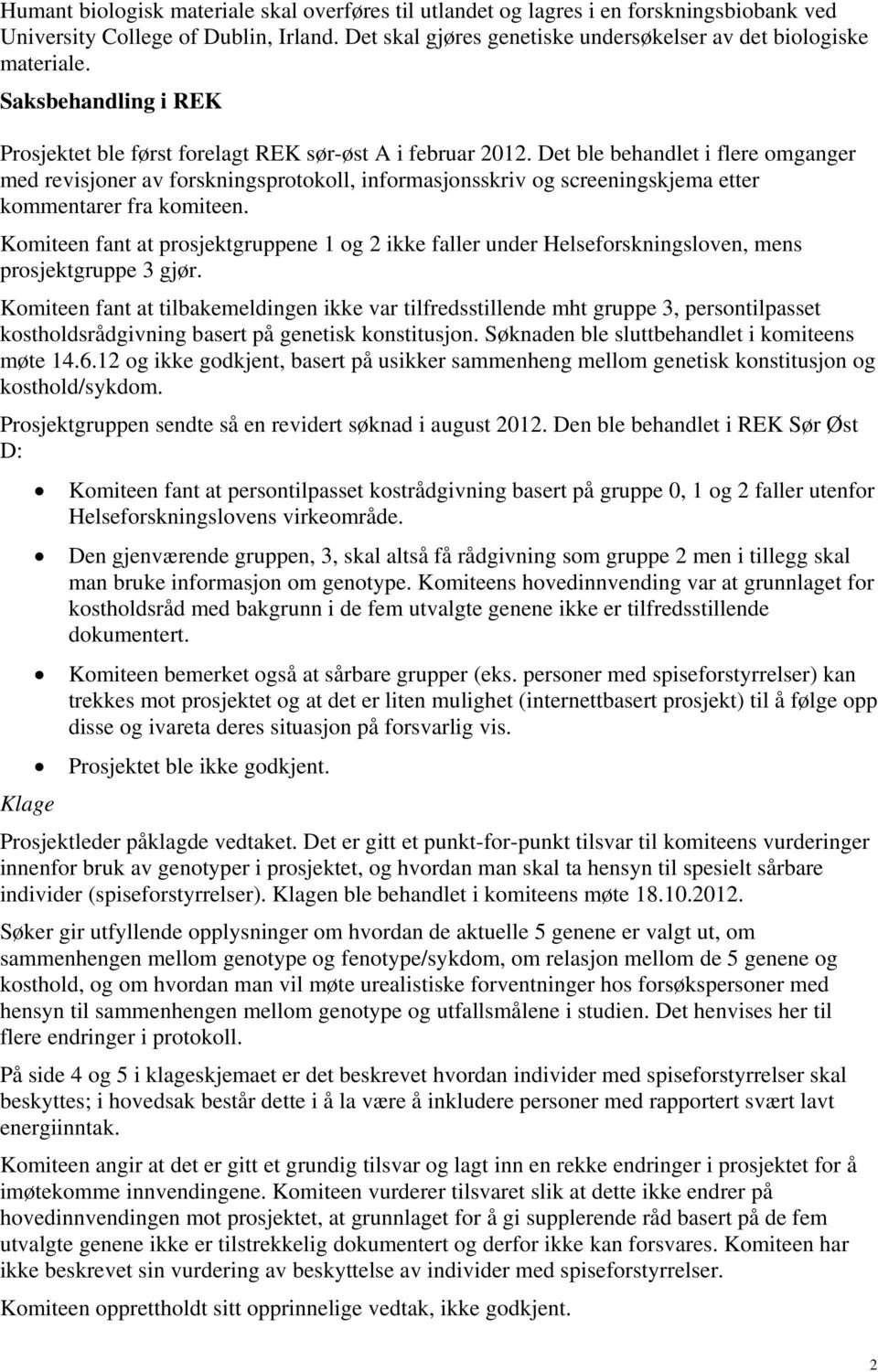 Det ble behandlet i flere omganger med revisjoner av forskningsprotokoll, informasjonsskriv og screeningskjema etter kommentarer fra komiteen.