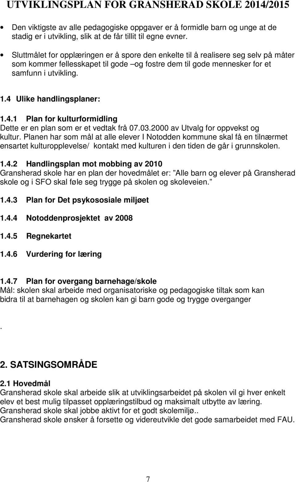 4 Ulike handlingsplaner: 1.4.1 Plan for kulturformidling Dette er en plan som er et vedtak frå 07.03.2000 av Utvalg for oppvekst og kultur.