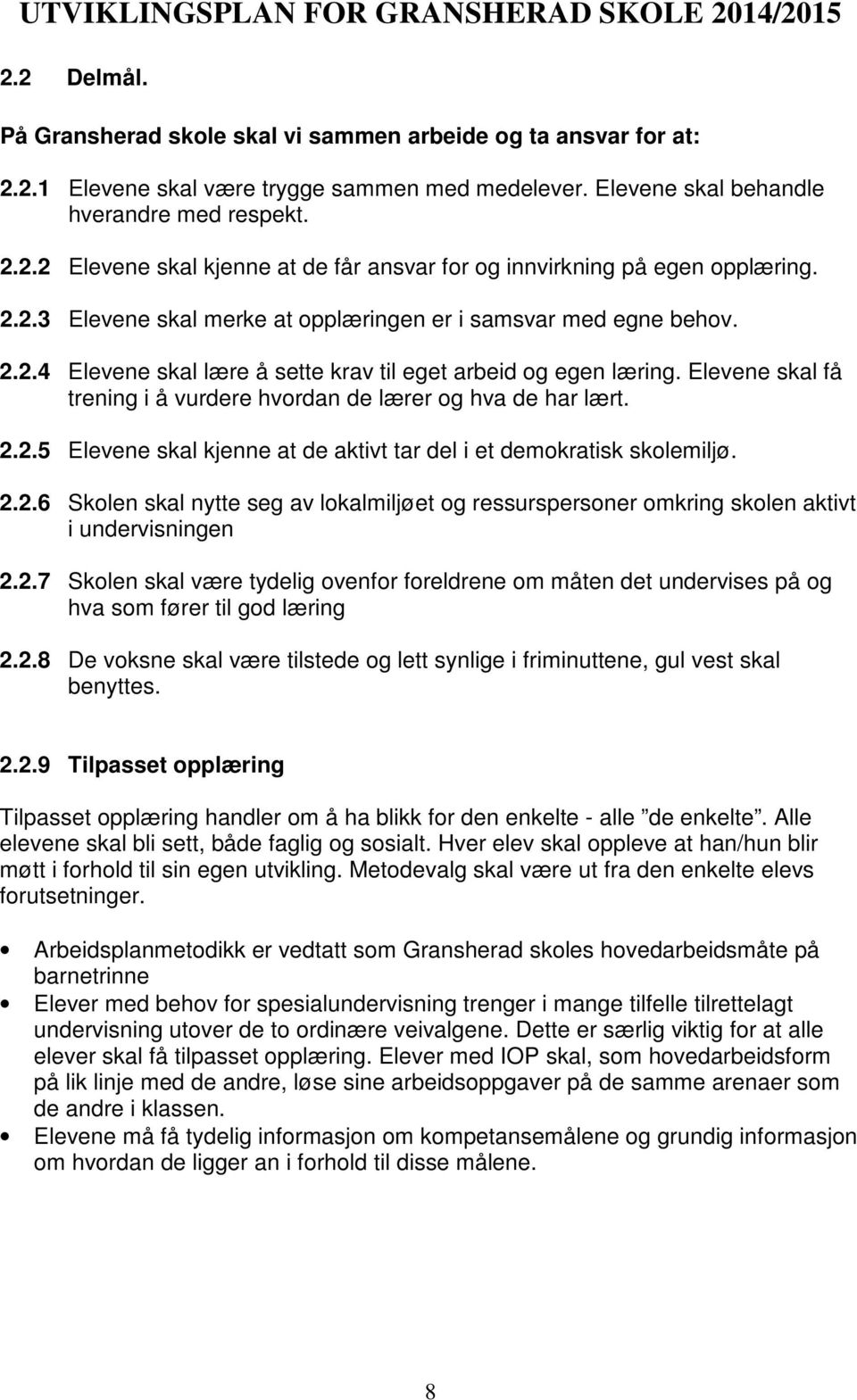 Elevene skal få trening i å vurdere hvordan de lærer og hva de har lært. 2.2.5 Elevene skal kjenne at de aktivt tar del i et demokratisk skolemiljø. 2.2.6 Skolen skal nytte seg av lokalmiljøet og ressurspersoner omkring skolen aktivt i undervisningen 2.