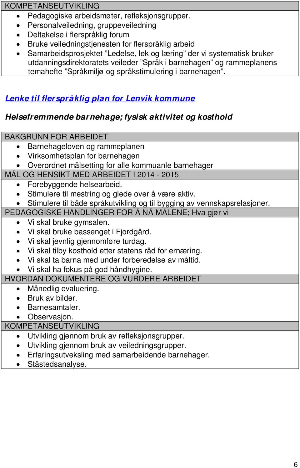 utdanningsdirektoratets veileder Språk i barnehagen og rammeplanens temahefte Språkmiljø og språkstimulering i barnehagen.