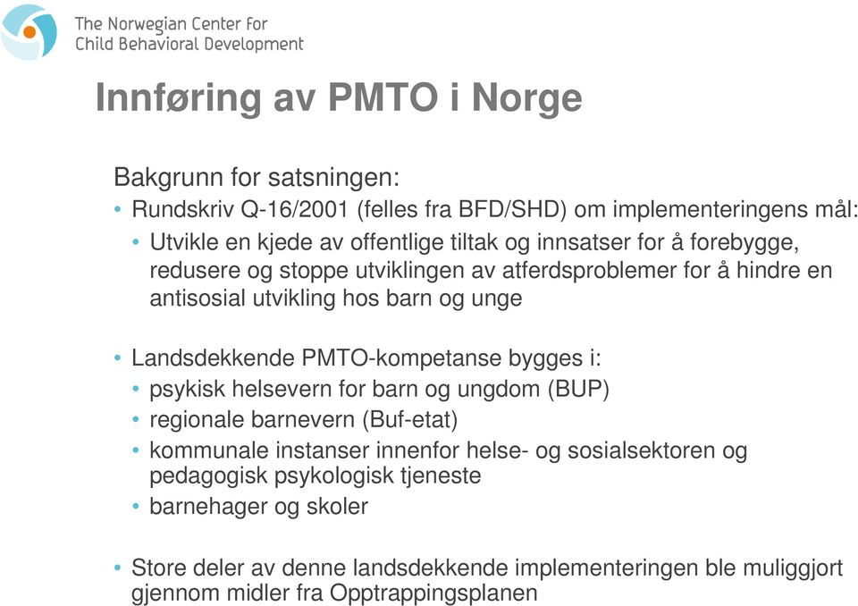 Landsdekkende PMTO-kompetanse bygges i: psykisk helsevern for barn og ungdom (BUP) regionale barnevern (Buf-etat) kommunale instanser innenfor helse- og