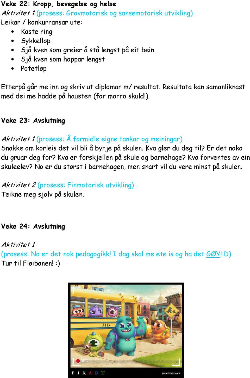 Veke 23: Avslutning Aktivitet 1 (prosess: Å formidle eigne tankar og meiningar) Snakke om korleis det vil bli å byrje på skulen. Kva gler du deg til? Er det noko du gruar deg for?