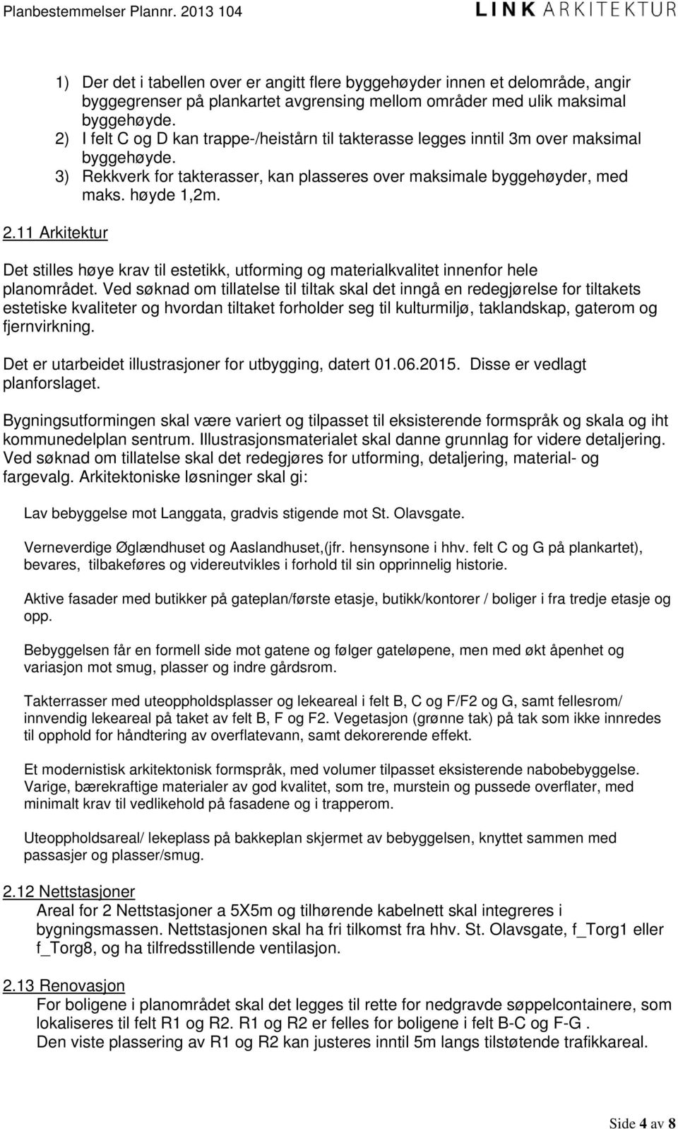 11 Arkitektur Det stilles høye krav til estetikk, utforming og materialkvalitet innenfor hele planområdet.