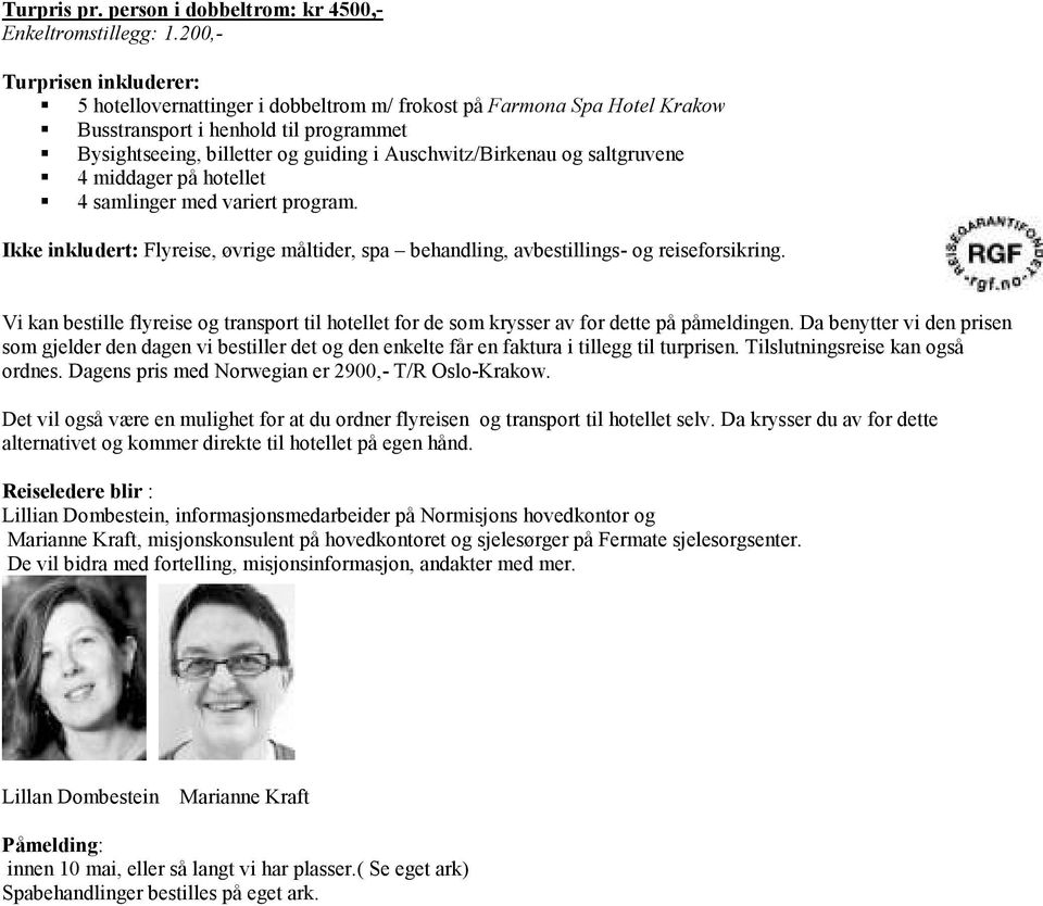 og saltgruvene 4 middager på hotellet 4 samlinger med variert program. Ikke inkludert: Flyreise, øvrige måltider, spa behandling, avbestillings- og reiseforsikring.