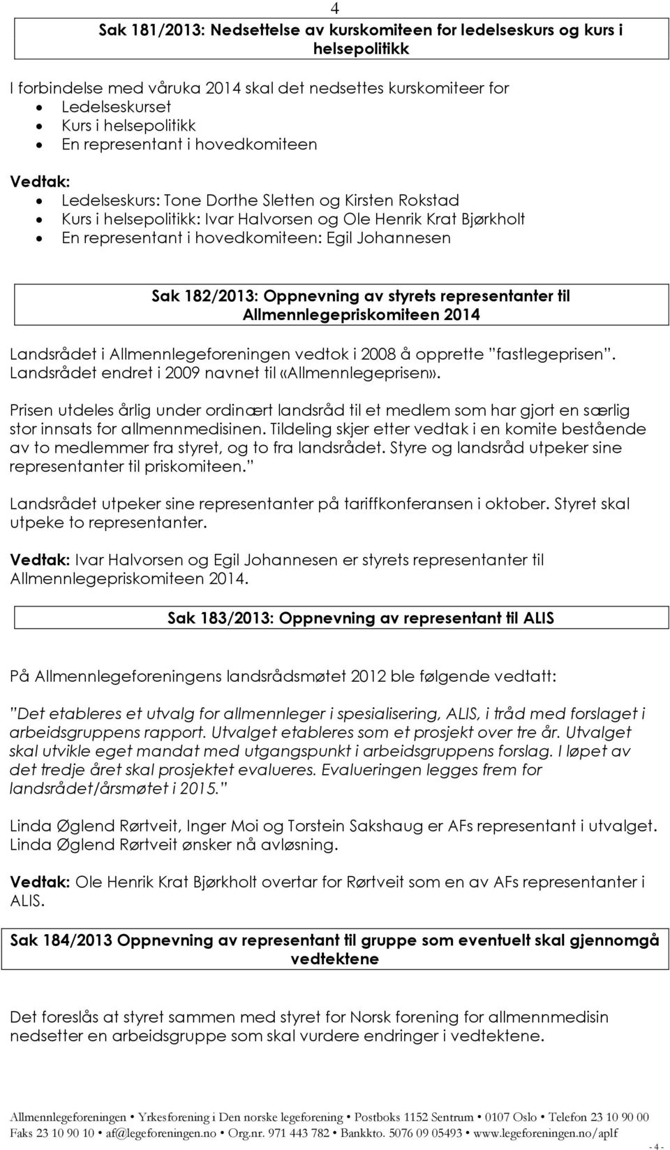 Johannesen Sak 182/2013: Oppnevning av styrets representanter til Allmennlegepriskomiteen 2014 Landsrådet i Allmennlegeforeningen vedtok i 2008 å opprette fastlegeprisen.