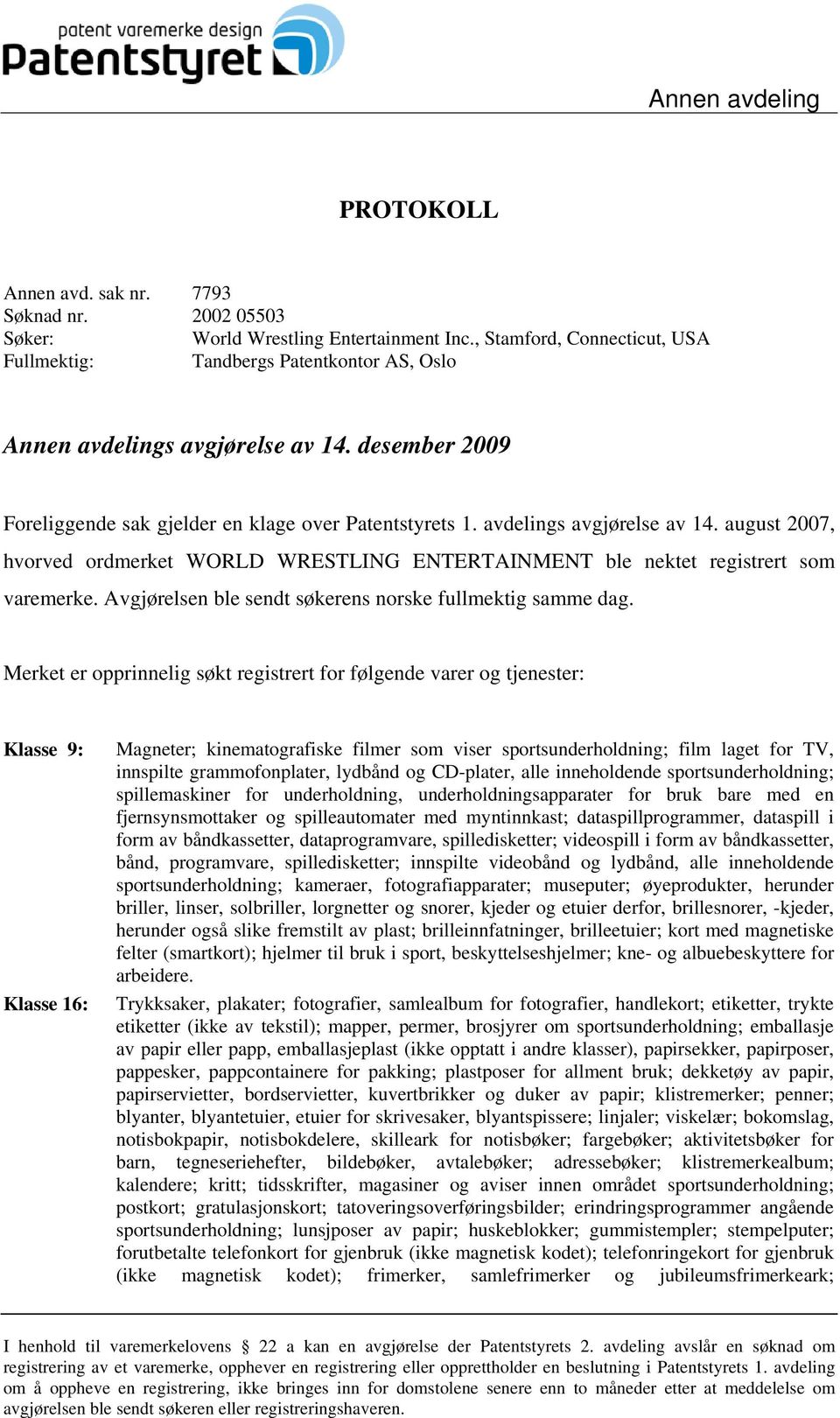 avdelings avgjørelse av 14. august 2007, hvorved ordmerket WORLD WRESTLING ENTERTAINMENT ble nektet registrert som varemerke. Avgjørelsen ble sendt søkerens norske fullmektig samme dag.