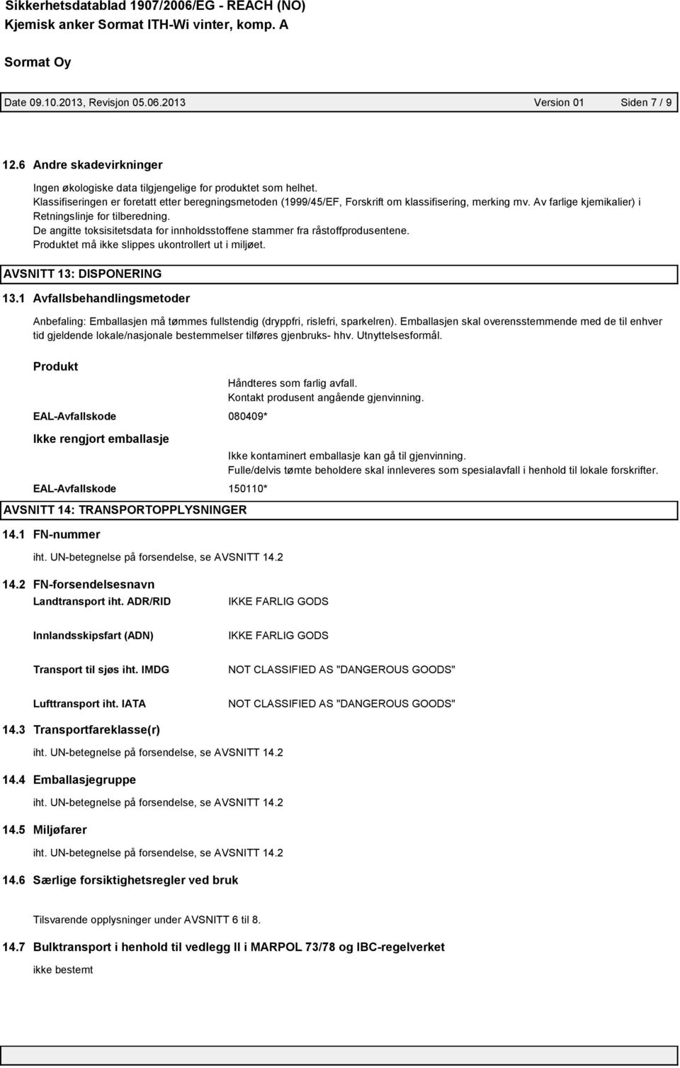 De angitte toksisitetsdata for innholdsstoffene stammer fra råstoffprodusentene. Produktet må ikke slippes ukontrollert ut i miljøet. AVSNITT 13: DISPONERING 13.